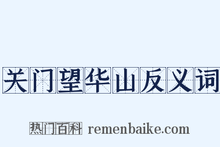 关门望华山反义词是什么意思的图片